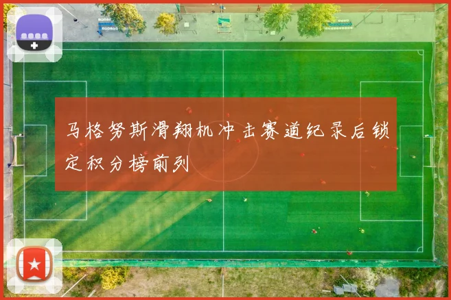 马格努斯滑翔机冲击赛道纪录后锁定积分榜前列