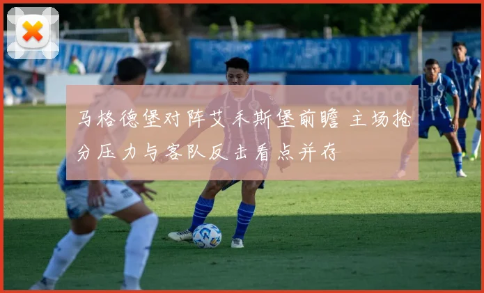 马格德堡对阵艾禾斯堡前瞻 主场抢分压力与客队反击看点并存