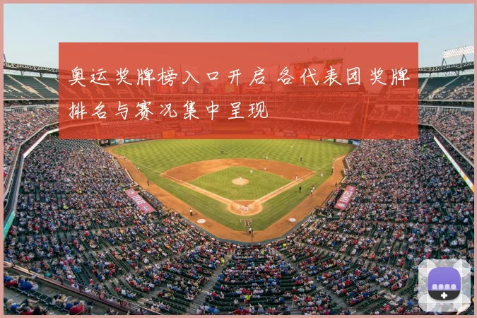 奥运奖牌榜入口开启 各代表团奖牌排名与赛况集中呈现